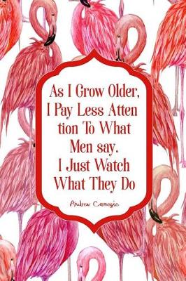 Book cover for As I Grow Older, I Pay Less Attention to What Men Say. I Just Watch What They Do