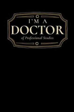 Cover of I'm a Doctor of Professional Studies