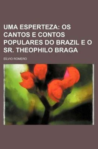 Cover of Uma Esperteza; OS Cantos E Contos Populares Do Brazil E O Sr. Theophilo Braga