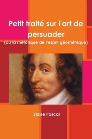 Cover of Petit traité sur l'art de persuader (ou la rhétorique de l'esprit géométrique)