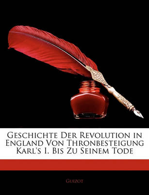 Book cover for Geschichte Der Revolution in England Von Thronbesteigung Karl's I. Bis Zu Seinem Tode, Erster Band