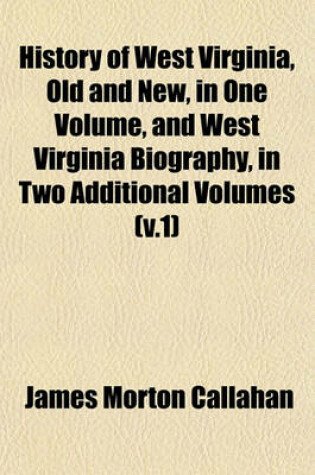 Cover of History of West Virginia, Old and New, in One Volume, and West Virginia Biography, in Two Additional Volumes (V.1)