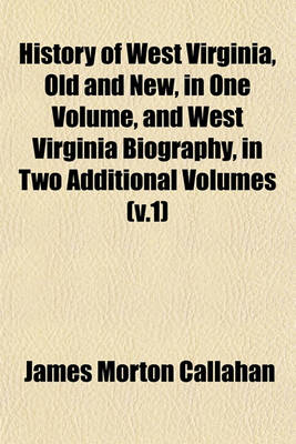 Book cover for History of West Virginia, Old and New, in One Volume, and West Virginia Biography, in Two Additional Volumes (V.1)