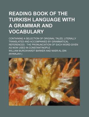 Book cover for Reading Book of the Turkish Language with a Grammar and Vocabulary; Containing a Selection of Original Tales, Literally Translated and Accompanied by Grammatical References the Pronunciation of Each Word Given as Now Used in Constantinople