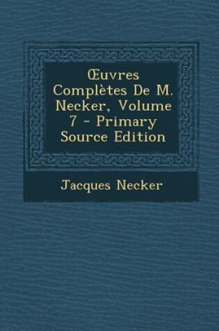 Cover of Uvres Completes de M. Necker, Volume 7 - Primary Source Edition