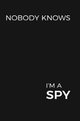 Cover of Nobody Knows I'm A Spy