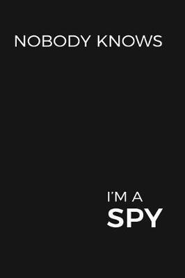 Book cover for Nobody Knows I'm A Spy