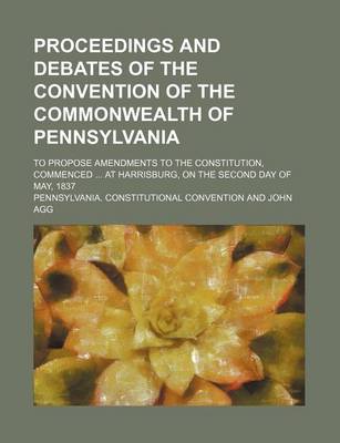 Book cover for Proceedings and Debates of the Convention of the Commonwealth of Pennsylvania (Volume 4); To Propose Amendments to the Constitution, Commenced at Harrisburg, on the Second Day of May, 1837