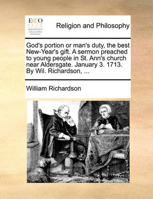 Book cover for God's Portion or Man's Duty, the Best New-Year's Gift. a Sermon Preached to Young People in St. Ann's Church Near Aldersgate. January 3. 1713. by Wil. Richardson, ...