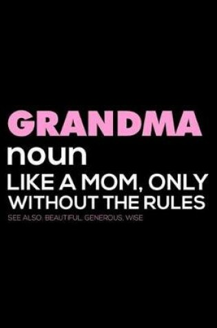 Cover of Grandma Noun Like a Mom, Only Without the Rules See Also Beautiful, Generous, Wise