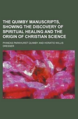 Cover of The Quimby Manuscripts, Showing the Discovery of Spiritual Healing and the Origin of Christian Science