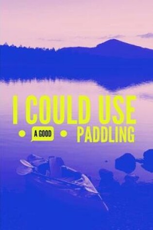 Cover of I Could Use a Good Paddling