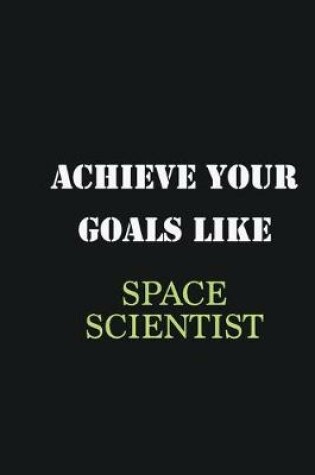 Cover of Achieve Your Goals Like Space Scientist