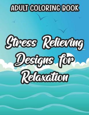 Book cover for Adult Coloring Book Stress Relieving Designs For Relaxation