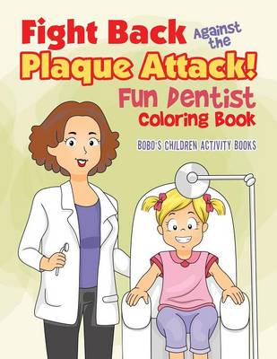 Book cover for Fight Back Against the Plaque Attack! Fun Dentist Coloring Book