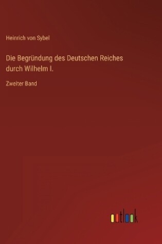 Cover of Die Begründung des Deutschen Reiches durch Wilhelm I.