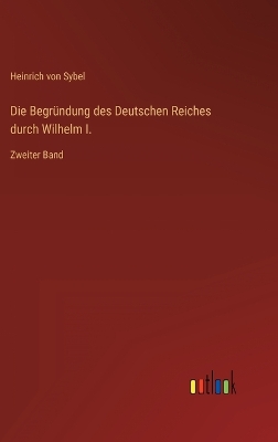 Book cover for Die Begründung des Deutschen Reiches durch Wilhelm I.