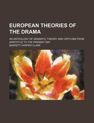 Book cover for European Theories of the Drama; An Anthology of Dramatic Theory and Criticism from Aristotle to the Present Day