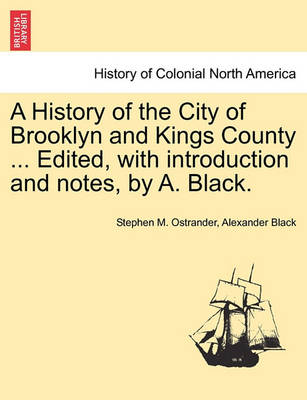 Book cover for A History of the City of Brooklyn and Kings County ... Edited, with Introduction and Notes, by A. Black.