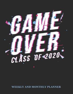 Book cover for Game Over Class of 2020 Weekly And Monthly Planner