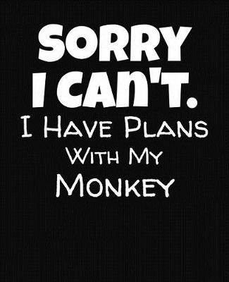 Book cover for Sorry I Can't I Have Plans With My Monkey