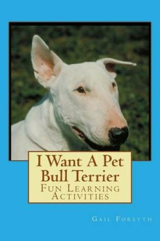 Cover of I Want A Pet Bull Terrier