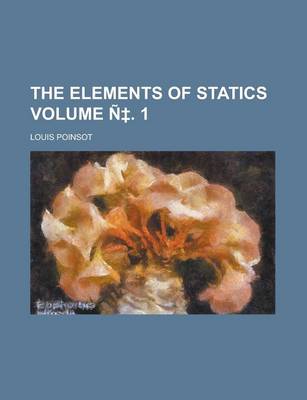 Book cover for The Elements of Statics Volume N . 1