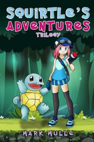 Cover of Squirtle's Adventure Trilogy (an Unofficial Pokemon Go Diary Book for Kids Ages 6 - 12 (Preteen)