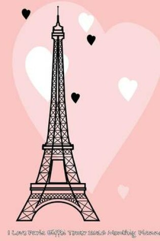Cover of I Love Paris Eiffel Tower 2016 Monthly Planner