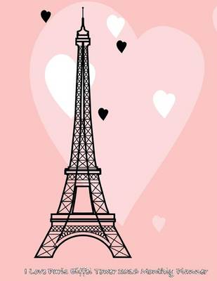 Book cover for I Love Paris Eiffel Tower 2016 Monthly Planner