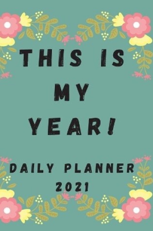 Cover of This is My Year! Daily Planner 2021 to Stay Motivated