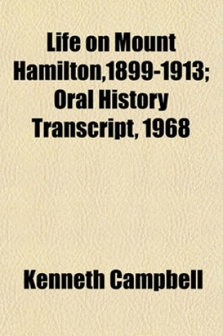 Cover of Life on Mount Hamilton,1899-1913; Oral History Transcript, 1968