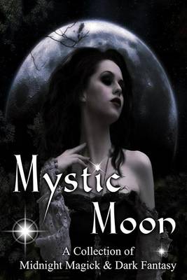Book cover for Mystic Moon a Collection of Midnight Magick and Dark Fantasy