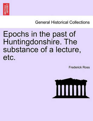 Book cover for Epochs in the Past of Huntingdonshire. the Substance of a Lecture, Etc.