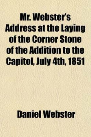 Cover of Mr. Webster's Address at the Laying of the Corner Stone of the Addition to the Capitol, July 4th, 1851