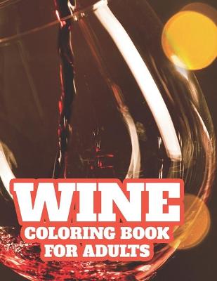 Book cover for Wine Coloring Book For Adults