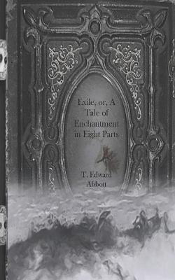 Book cover for Exile, or, A Tale of Enchantment in Eight Parts