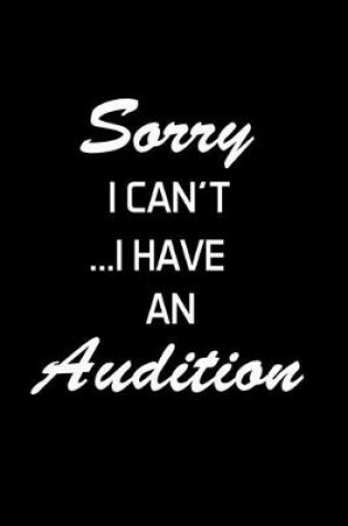 Cover of Sorry I Can't... I Have An Audition