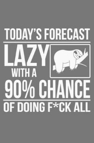 Cover of Today's Forecast Lazy With A 90% Chance Of Doing F*CK All