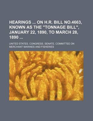 Book cover for Hearings on H.R. Bill No.4663, Known as the "Tonnage Bill," January 22, 1890, to March 28, 1890