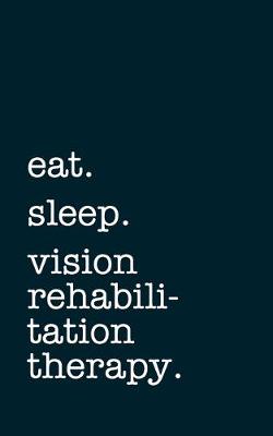 Book cover for eat. sleep. vision rehabilitation therapy. - Lined Notebook