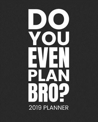 Book cover for Do You Even Plan Bro? 2019 Planner