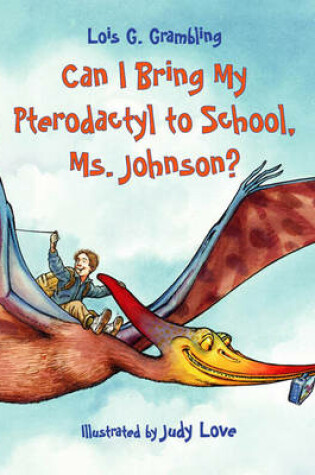 Cover of Can I Bring My Pterodactyl to School, Ms. Johnson?