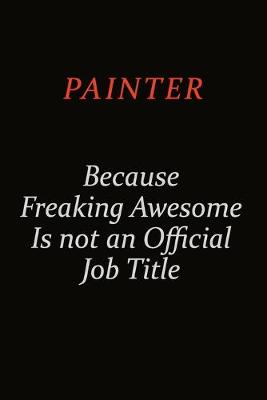 Book cover for painter Because Freaking Awesome Is Not An Official Job Title