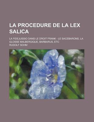 Book cover for La Procedure de La Lex Salica; La Fidejussio Dans Le Droit Frank - Le Sacebarons, La Glosse Malbergique, Barbarus, Etc