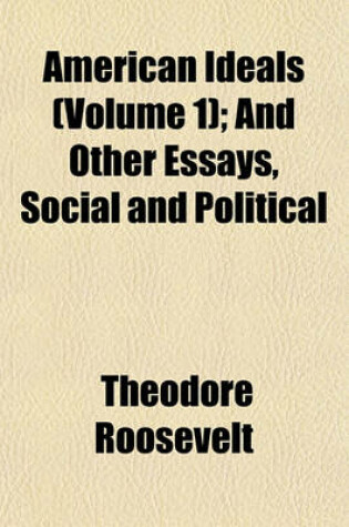 Cover of American Ideals (Volume 1); And Other Essays, Social and Political