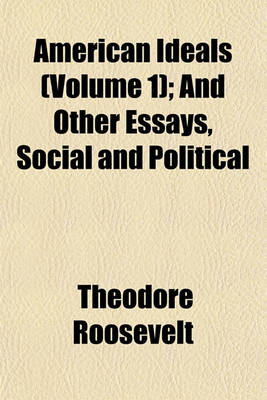 Book cover for American Ideals (Volume 1); And Other Essays, Social and Political