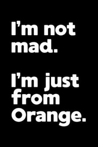 Cover of I'm not mad. I'm just from Orange.
