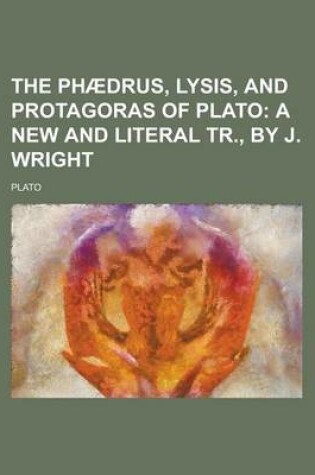 Cover of The Phaedrus, Lysis, and Protagoras of Plato