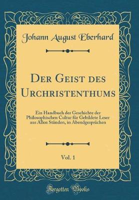 Book cover for Der Geist des Urchristenthums, Vol. 1: Ein Handbuch der Geschichte der Philosophischen Cultur für Gebildete Leser aus Allen Ständen, in Abendgesprächen (Classic Reprint)